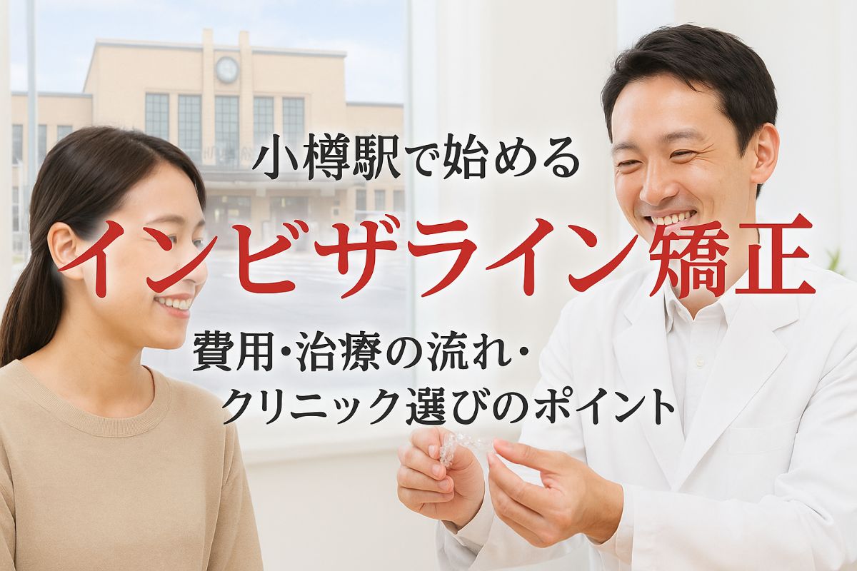 小樽駅でインビザライン矯正を始める前に知るべき費用と治療の流れ・クリニック選びのコツ