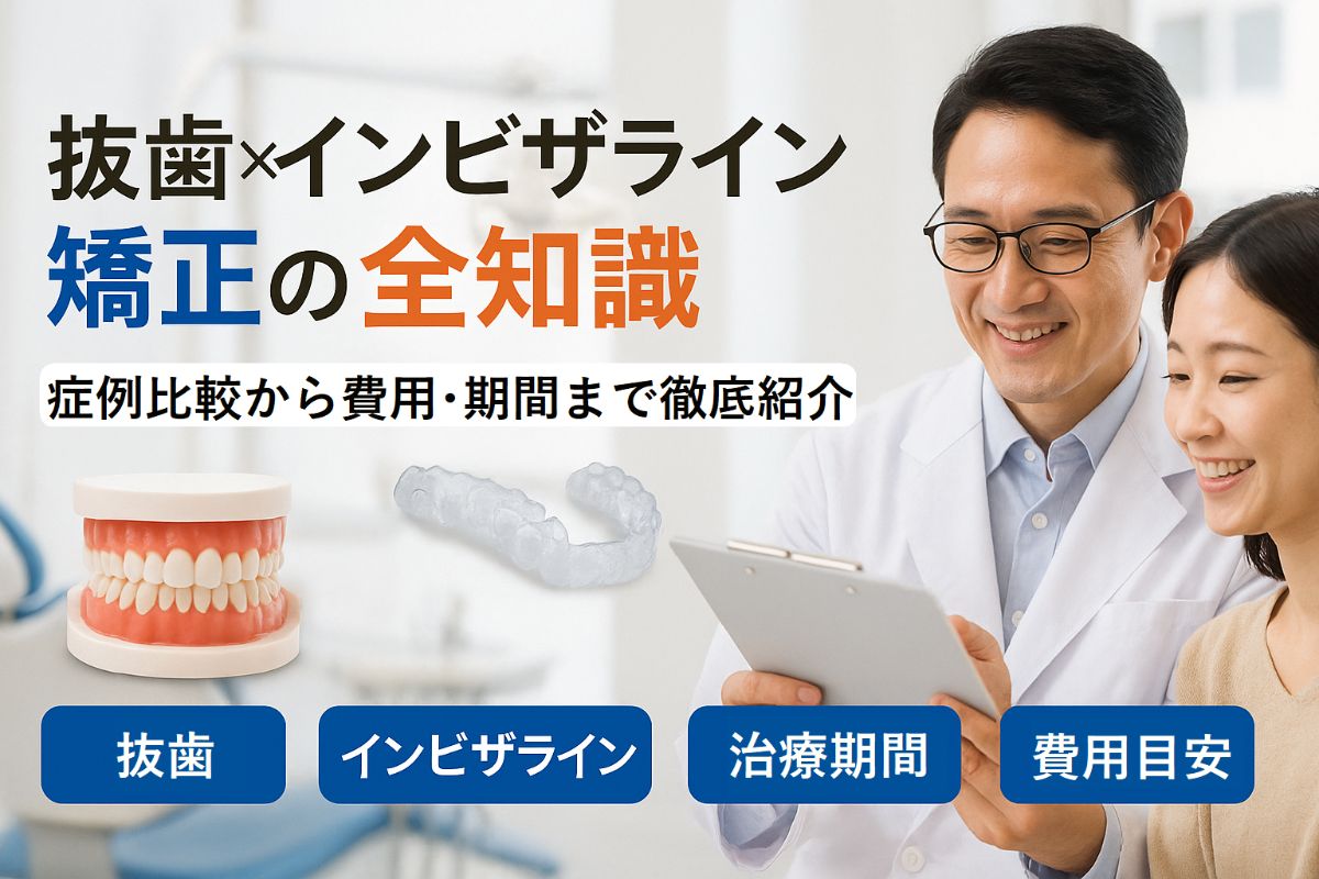 抜歯とインビザラインで矯正治療を成功させる全知識と最新症例比較・費用や期間の実態も解説